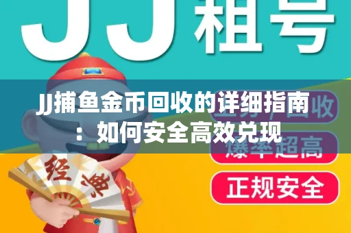 JJ捕鱼金币回收的详细指南：如何安全高效兑现